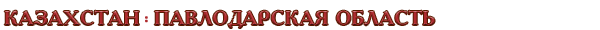 Казахстан / Павлодарская область