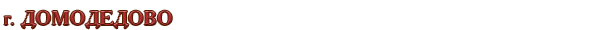 Россия / Московская область / г. Домодедово